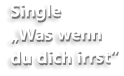 Single „Was wenn  du dich irrst“